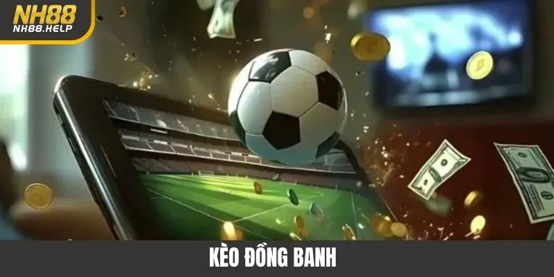 Kèo Đồng Banh - Trải Nghiệm Cá Cược Hấp Dẫn Tại NH88