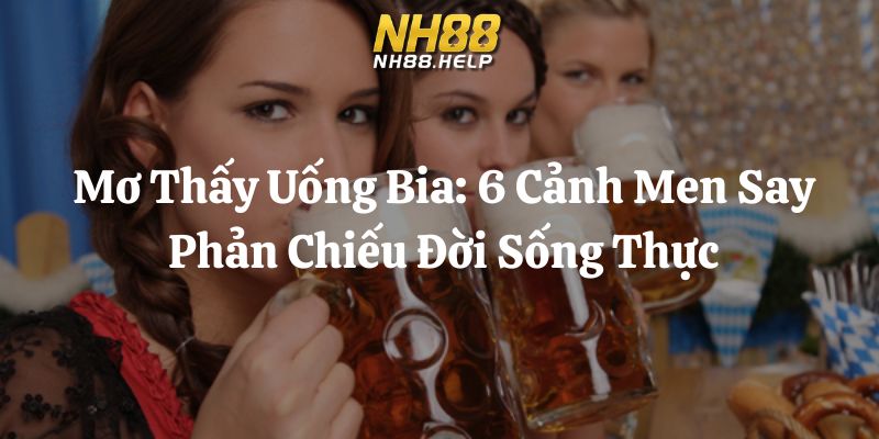 mơ thấy uống bia nh88 thumb