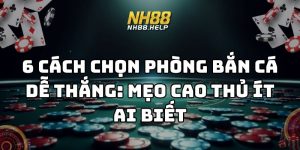 cách chọn phòng bắn cá dễ thắng nh88 thumb